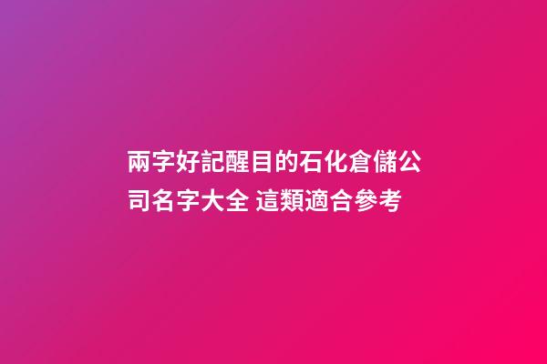 兩字好記醒目的石化倉儲公司名字大全 這類適合參考-第1張-公司起名-玄機派
